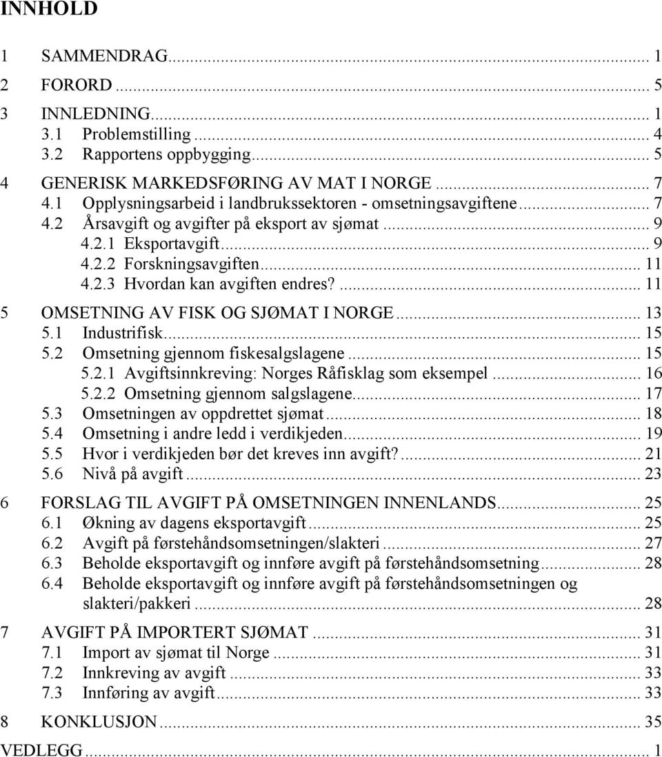 ... 11 5 OMSETNING AV FISK OG SJØMAT I NORGE... 13 5.1 Industrifisk... 15 5.2 Omsetning gjennom fiskesalgslagene... 15 5.2.1 Avgiftsinnkreving: Norges Råfisklag som eksempel... 16 5.2.2 Omsetning gjennom salgslagene.