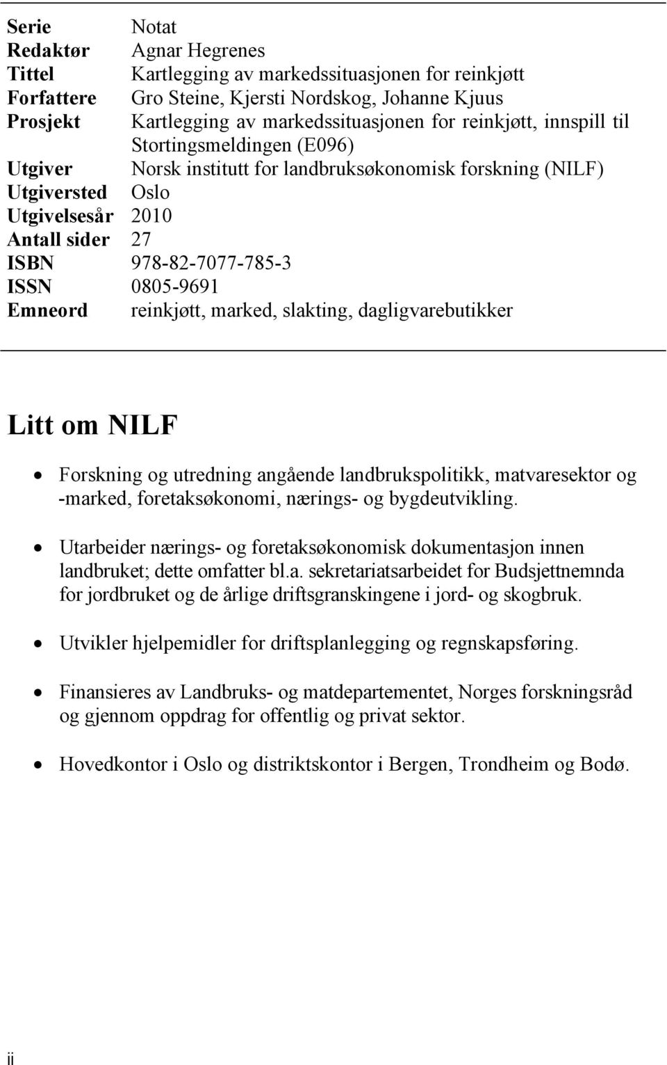 angående landbrukspolitikk, matvaresektor og -marked, foretaksøkonomi, nærings- og bygdeutvikling. Utarbeider nærings- og foretaksøkonomisk dokumentasjon innen landbruket; dette omfatter bl.a. sekretariatsarbeidet for Budsjettnemnda for jordbruket og de årlige driftsgranskingene i jord- og skogbruk.