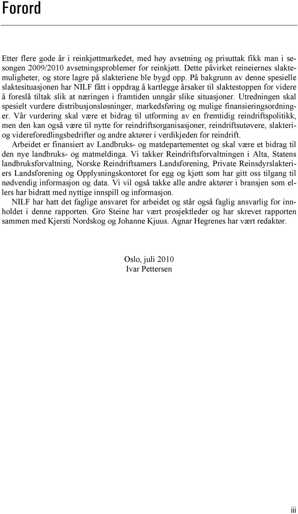 På bakgrunn av denne spesielle slaktesituasjonen har NILF fått i oppdrag å kartlegge årsaker til slaktestoppen for videre å foreslå tiltak slik at næringen i framtiden unngår slike situasjoner.