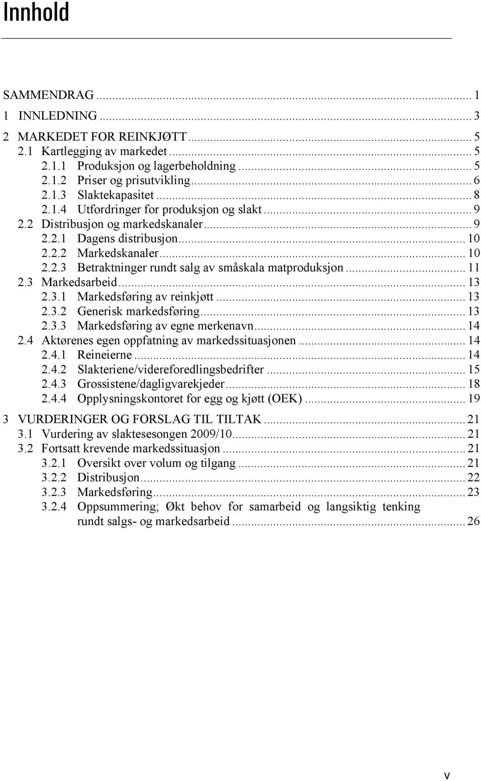 .. 11 2.3 Markedsarbeid... 13 2.3.1 Markedsføring av reinkjøtt... 13 2.3.2 Generisk markedsføring... 13 2.3.3 Markedsføring av egne merkenavn... 14 2.4 Aktørenes egen oppfatning av markedssituasjonen.