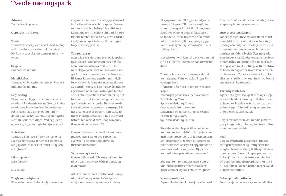 Regulering: Eiendommen ligger i et område som er regulert til industri/næring/kontor i følge reguleringsbestemmelser for Jordbruna Næringsområde Birkenes kommune, datert plankartet. 13.07.