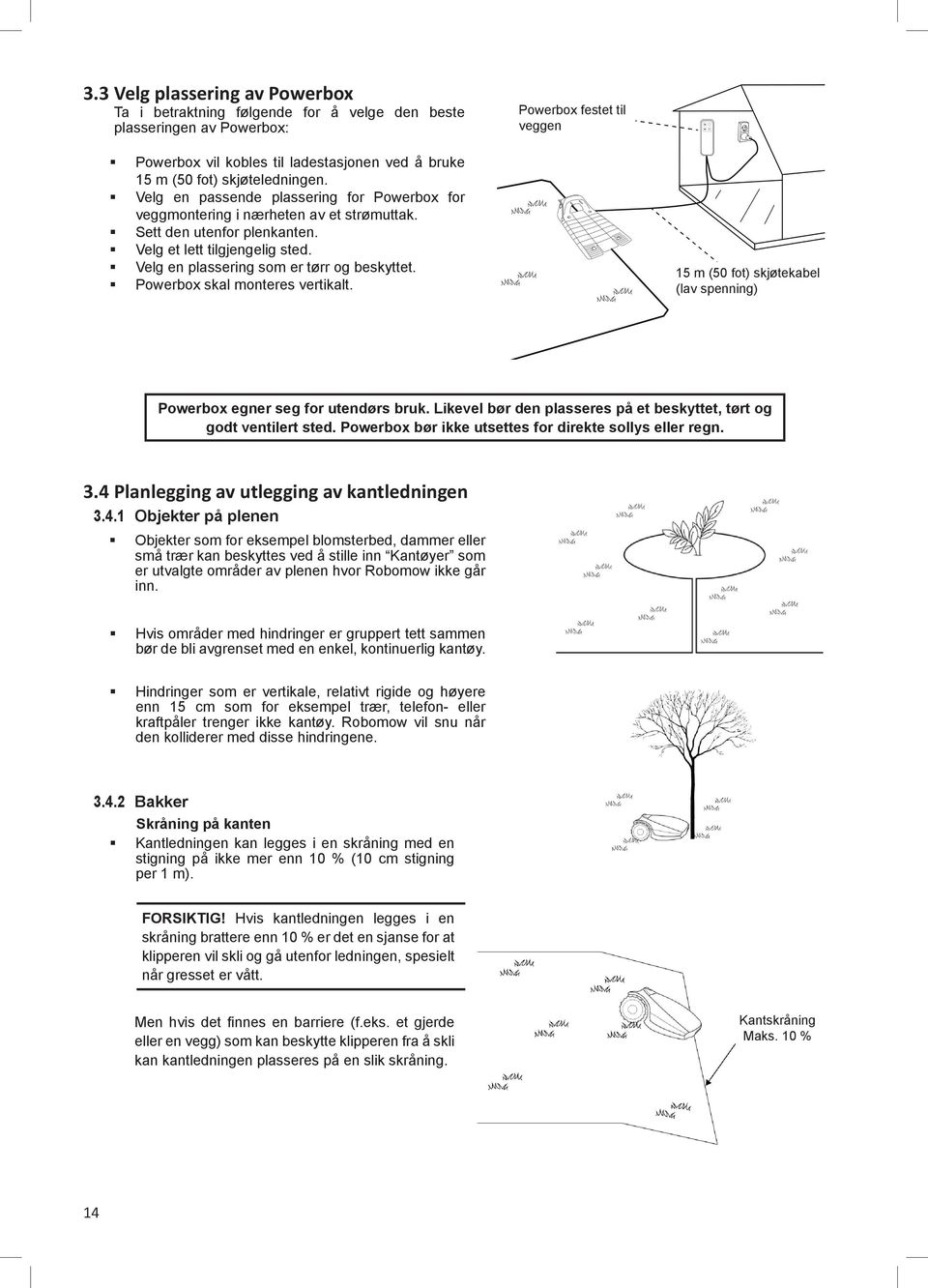 Velg en plassering som er tørr og beskyttet. Powerbox skal monteres vertikalt. 15 m (50 fot) skjøtekabel (lav spenning) Powerbox egner seg for utendørs bruk.