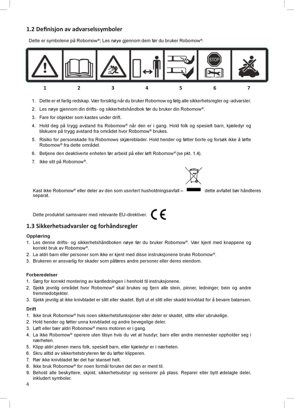 Fare for objekter som kastes under drift. 4. Hold deg på trygg avstand fra Robomow når den er i gang.