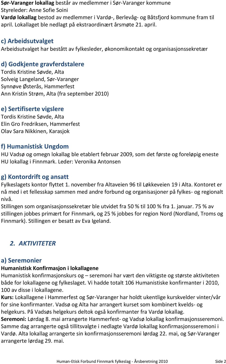 c) Arbeidsutvalget Arbeidsutvalget har bestått av fylkesleder, økonomikontakt og organisasjonssekretær d) Godkjente gravferdstalere Tordis Kristine Søvde, Alta Solveig Langeland, Sør-Varanger Synnøve