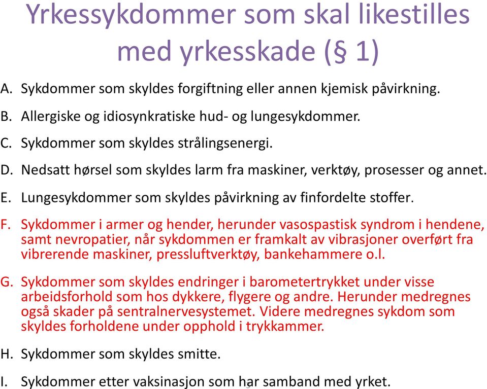 Sykdommer i armer og hender, herunder vasospastisk syndrom i hendene, samt nevropatier, når sykdommen er framkalt av vibrasjoner overført fra vibrerende maskiner, pressluftverktøy, bankehammere o.l. G.