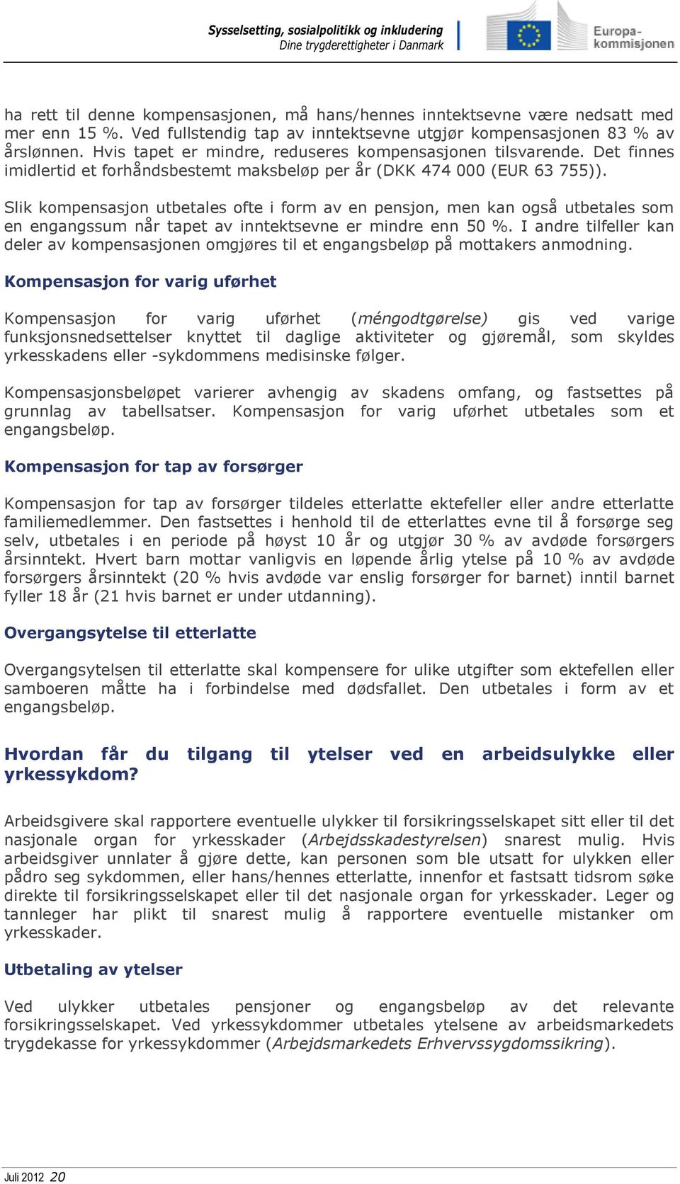 Slik kompensasjon utbetales ofte i form av en pensjon, men kan også utbetales som en engangssum når tapet av inntektsevne er mindre enn 50 %.