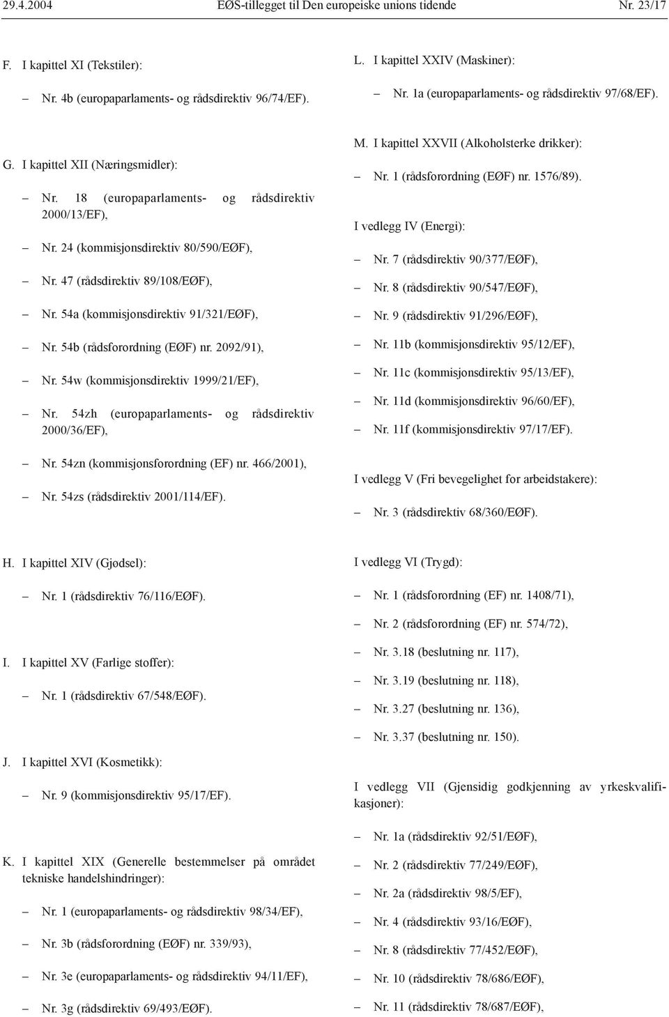 47 (rådsdirektiv 89/108/EØF), Nr. 54a (kommisjonsdirektiv 91/321/EØF), Nr. 54b (rådsforordning (EØF) nr. 2092/91), Nr. 54w (kommisjonsdirektiv 1999/21/EF), Nr.