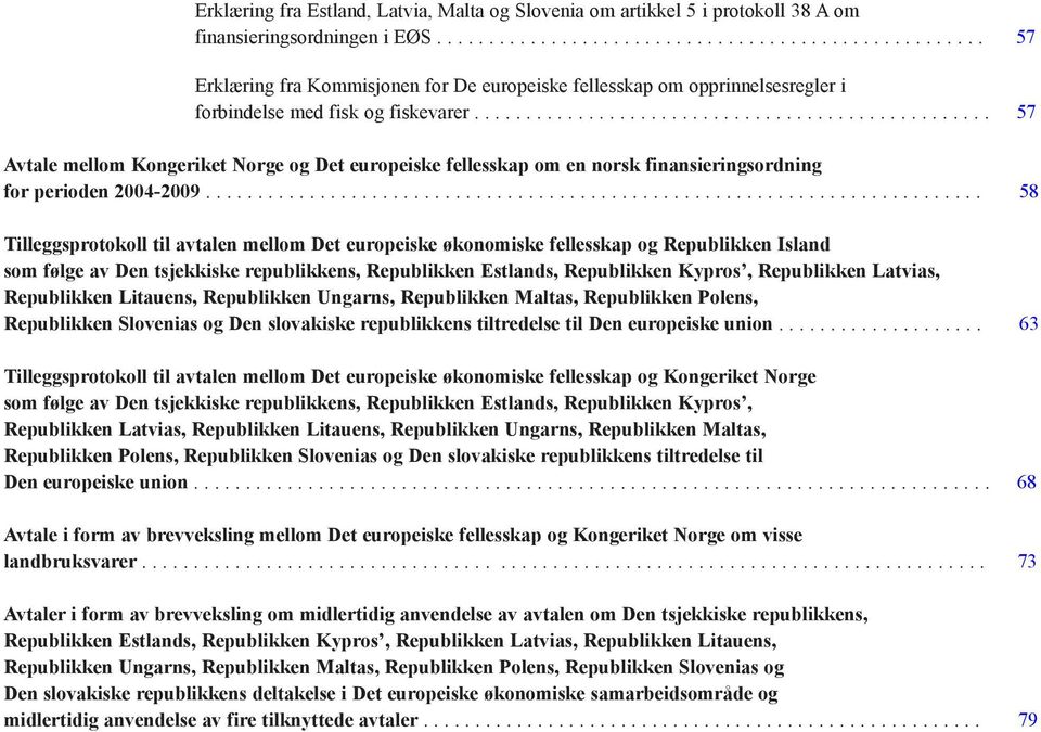 ................................................. 57 Avtale mellom Kongeriket Norge og Det europeiske fellesskap om en norsk finansieringsordning for perioden 2004-2009.