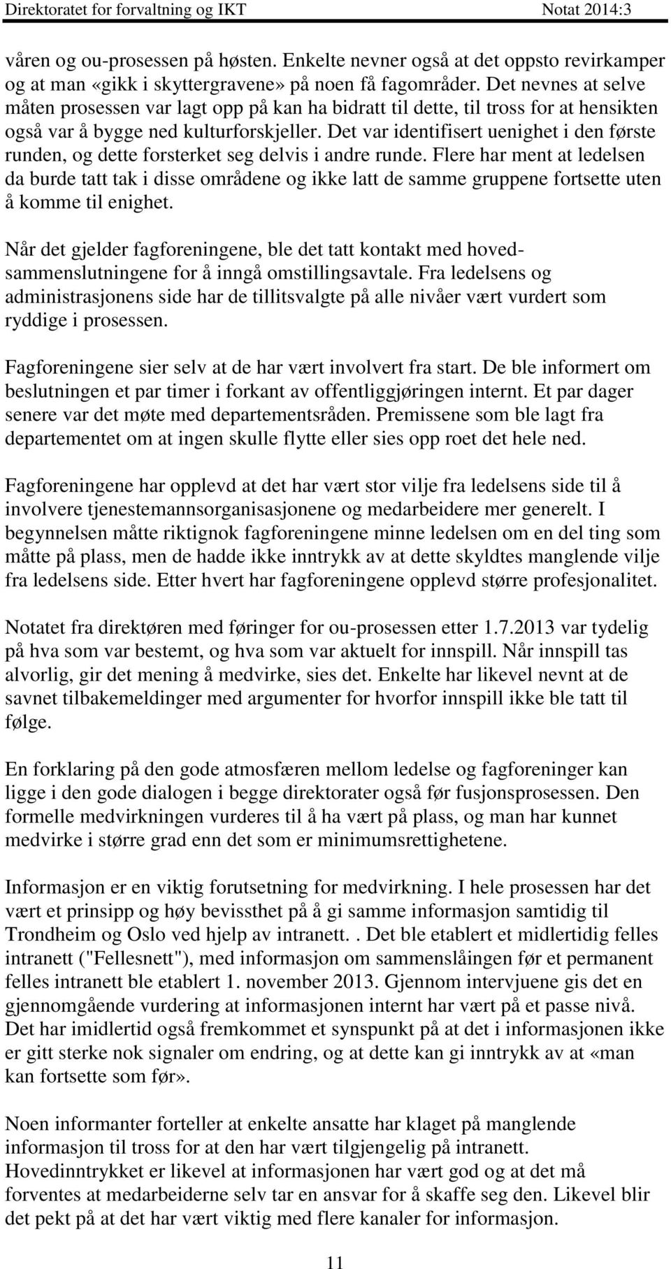 Det var identifisert uenighet i den første runden, og dette forsterket seg delvis i andre runde.