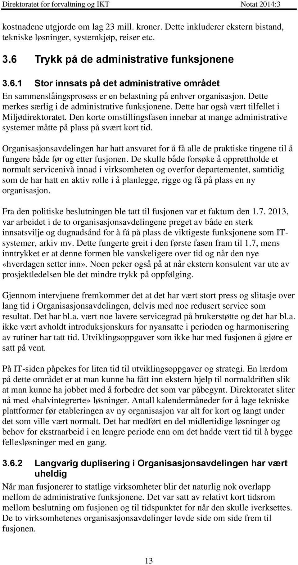 Dette merkes særlig i de administrative funksjonene. Dette har også vært tilfellet i Miljødirektoratet.