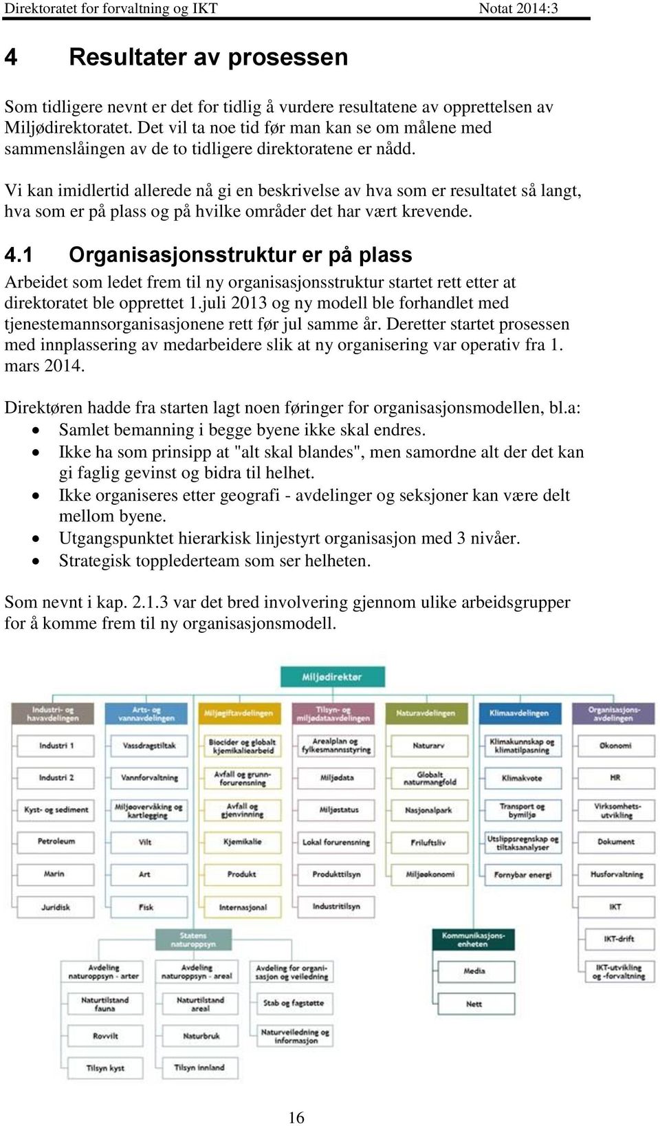 Vi kan imidlertid allerede nå gi en beskrivelse av hva som er resultatet så langt, hva som er på plass og på hvilke områder det har vært krevende. 4.