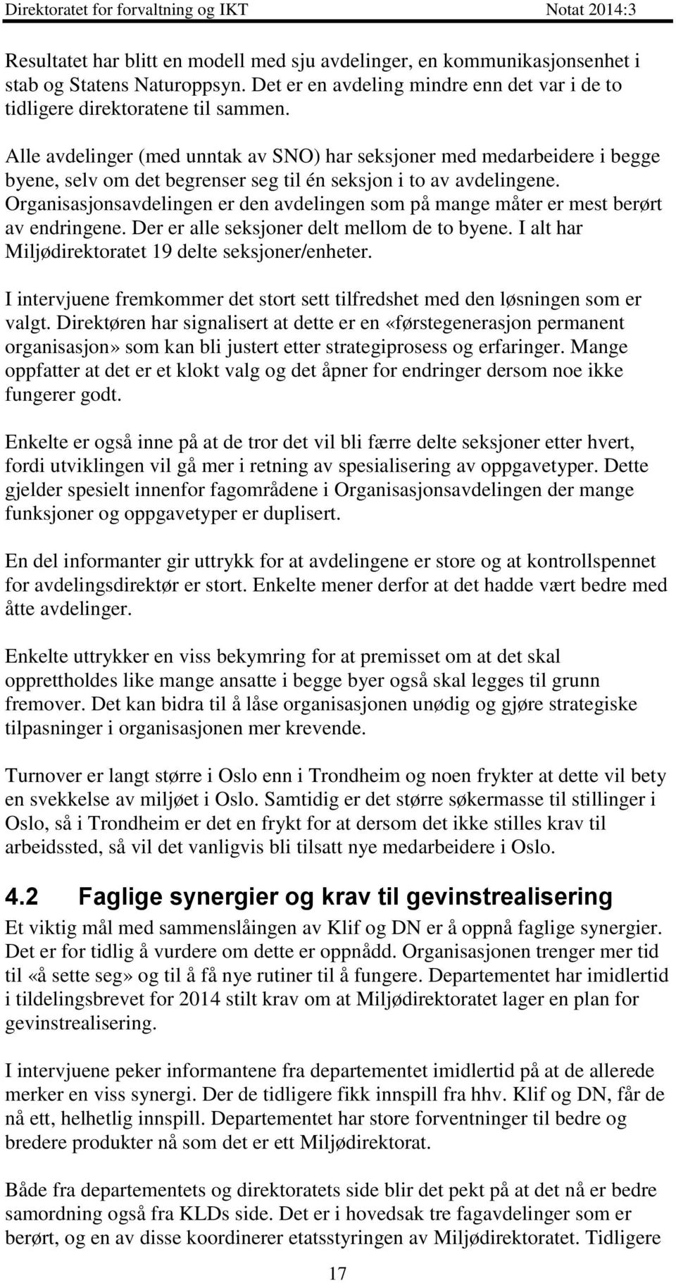 Organisasjonsavdelingen er den avdelingen som på mange måter er mest berørt av endringene. Der er alle seksjoner delt mellom de to byene. I alt har Miljødirektoratet 19 delte seksjoner/enheter.