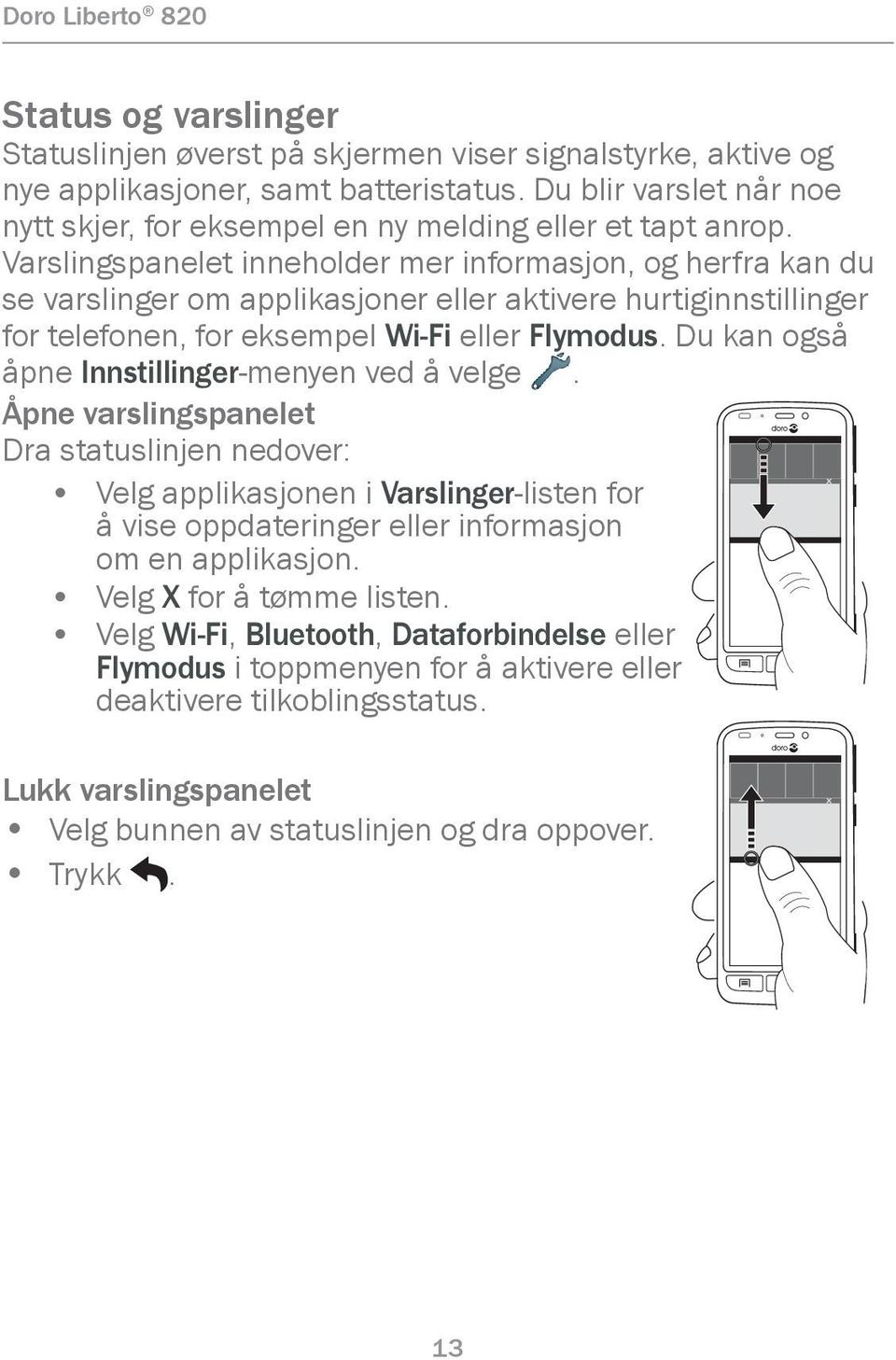 Varslingspanelet inneholder mer informasjon, og herfra kan du se varslinger om applikasjoner eller aktivere hurtiginnstillinger for telefonen, for eksempel Wi-Fi eller Flymodus.