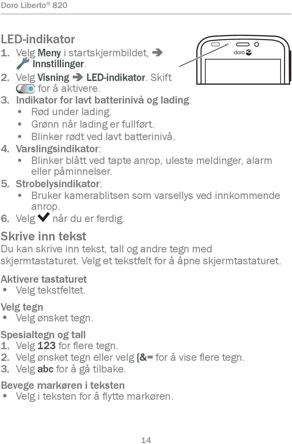 Strobelysindikator: Bruker kamerablitsen som varsellys ved innkommende anrop. 6. Velg når du er ferdig. Skrive inn tekst Du kan skrive inn tekst, tall og andre tegn med skjermtastaturet.