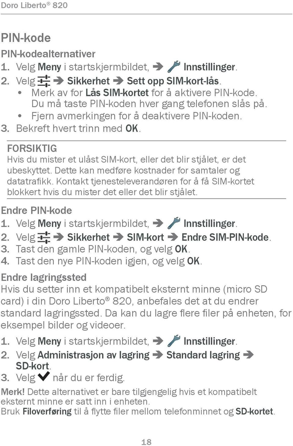 FORSIKTIG Hvis du mister et ulåst SIM-kort, eller det blir stjålet, er det ubeskyttet. Dette kan medføre kostnader for samtaler og datatrafikk.