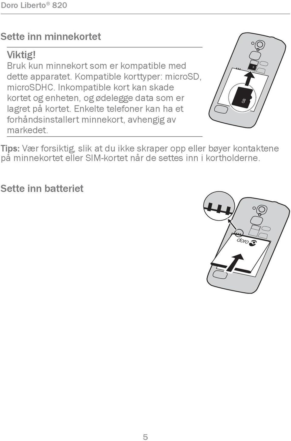 Inkompatible kort kan skade kortet og enheten, og ødelegge data som er lagret på kortet.