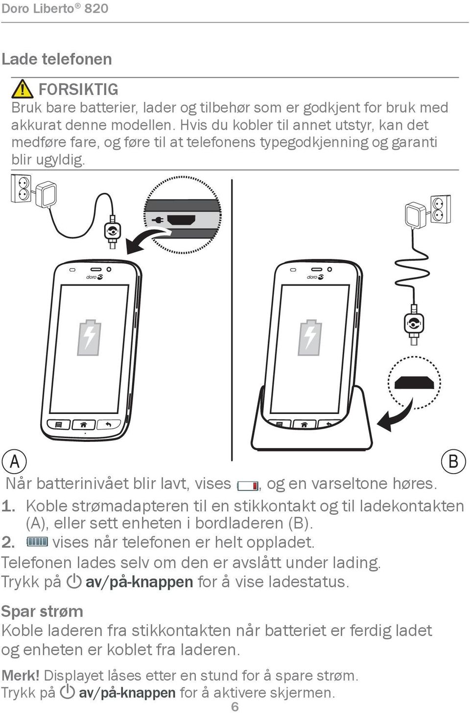 Koble strømadapteren til en stikkontakt og til ladekontakten (A), eller sett enheten i bordladeren (B). 2. vises når telefonen er helt oppladet.