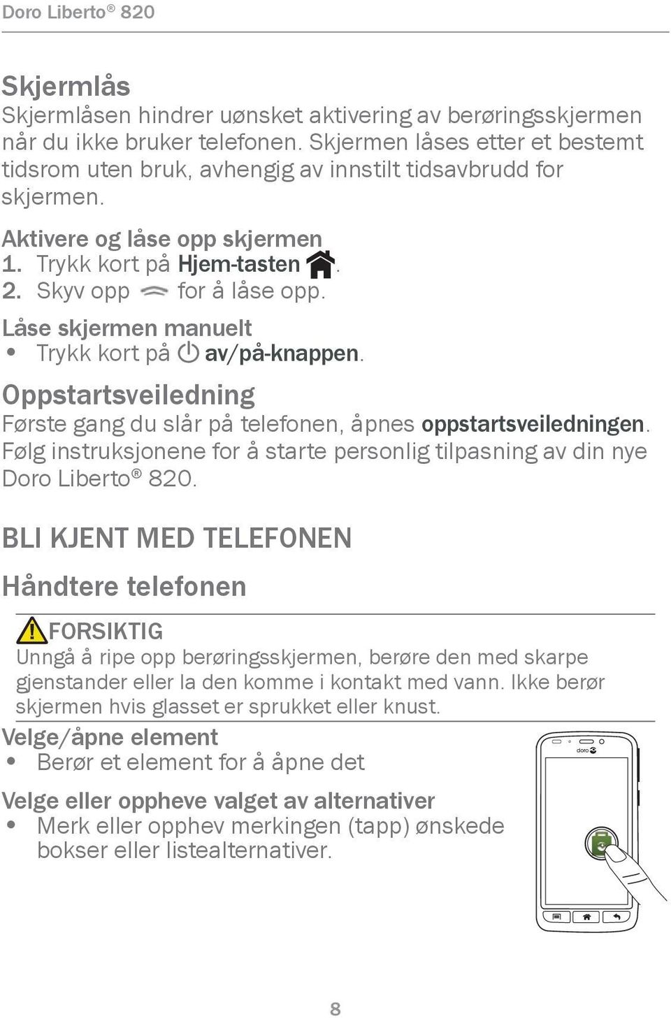 Oppstartsveiledning Første gang du slår på telefonen, åpnes oppstartsveiledningen. Følg instruksjonene for å starte personlig tilpasning av din nye Doro Liberto 820.