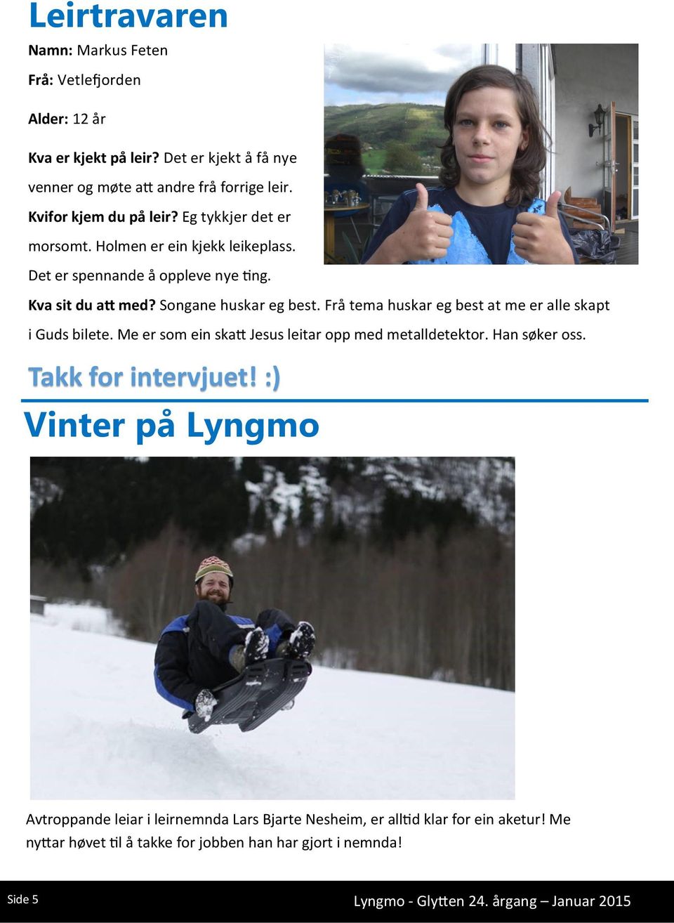 Frå tema huskar eg best at me er alle skapt i Guds bilete. Me er som ein skatt Jesus leitar opp med metalldetektor. Han søker oss. Takk for intervjuet!