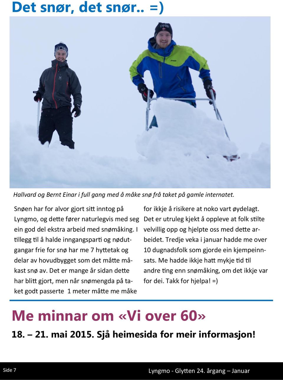 I tillegg til å halde inngangsparti og nødutgangar frie for snø har me 7 hyttetak og delar av hovudbygget som det måtte måkast snø av.