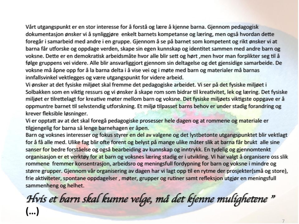 Gjennom å se på barnet som kompetent og rikt ønsker vi at barna får ueorske og oppdage verden, skape sin egen kunnskap og iden5tet sammen med andre barn og voksne.