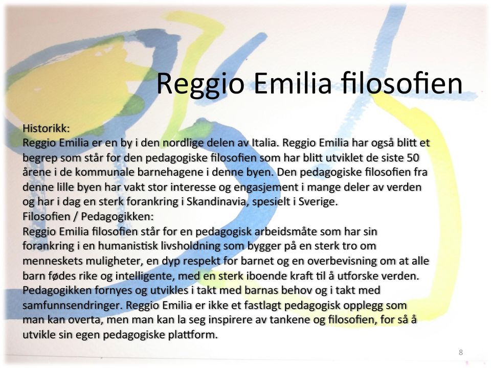 Den pedagogiske filosofien fra denne lille byen har vakt stor interesse og engasjement i mange deler av verden og har i dag en sterk forankring i Skandinavia, spesielt i Sverige.