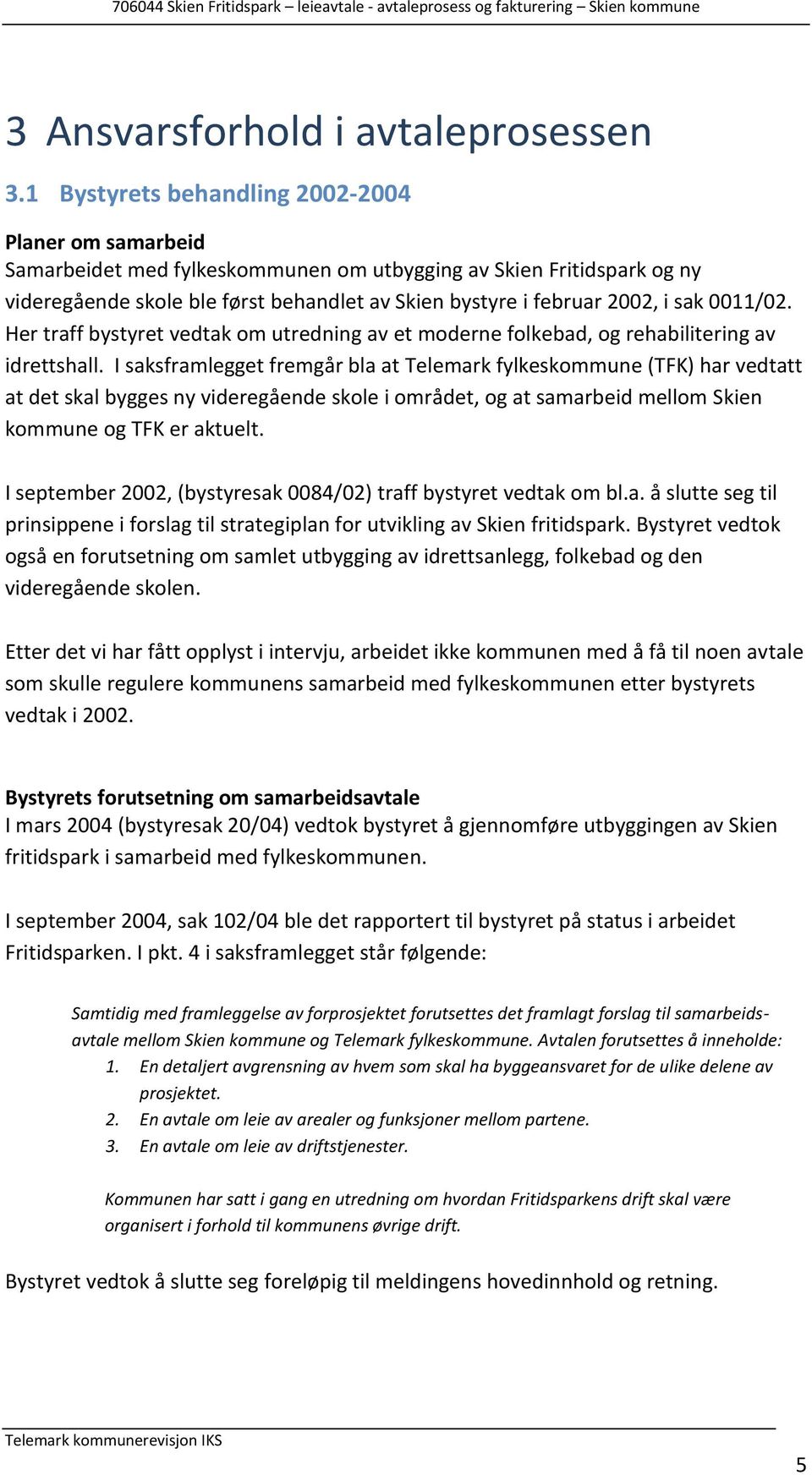 sak 0011/02. Her traff bystyret vedtak om utredning av et moderne folkebad, og rehabilitering av idrettshall.