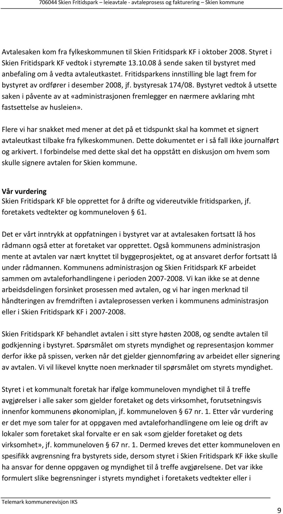 Bystyret vedtok å utsette saken i påvente av at «administrasjonen fremlegger en nærmere avklaring mht fastsettelse av husleien».