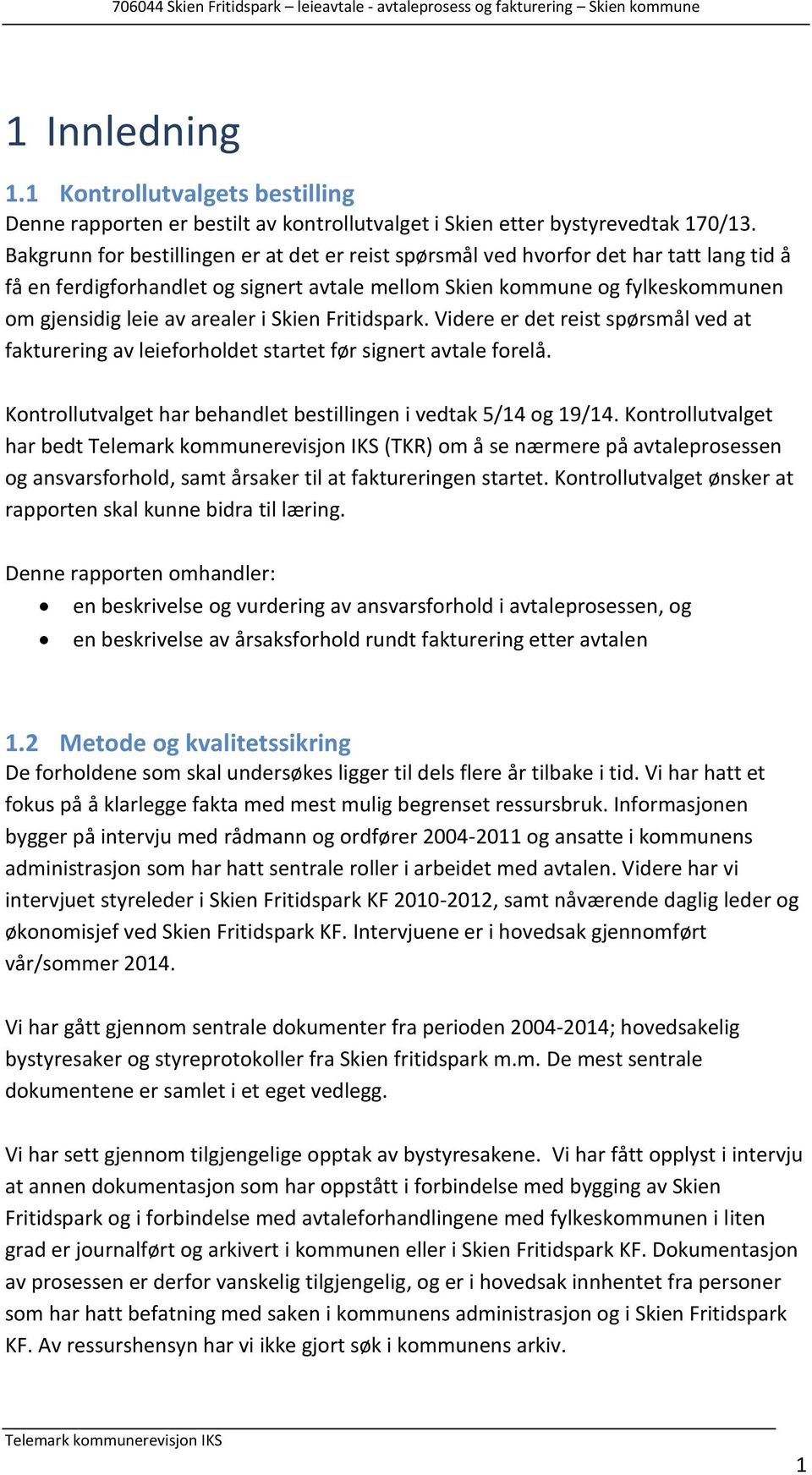 i Skien Fritidspark. Videre er det reist spørsmål ved at fakturering av leieforholdet startet før signert avtale forelå. Kontrollutvalget har behandlet bestillingen i vedtak 5/14 og 19/14.