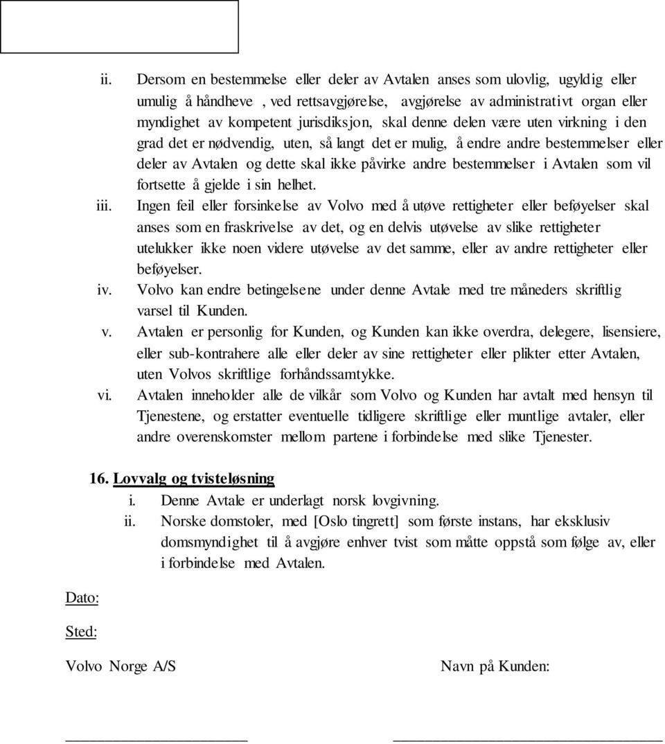 skal denne delen være uten virkning i den grad det er nødvendig, uten, så langt det er mulig, å endre andre bestemmelser eller deler av Avtalen og dette skal ikke påvirke andre bestemmelser i Avtalen