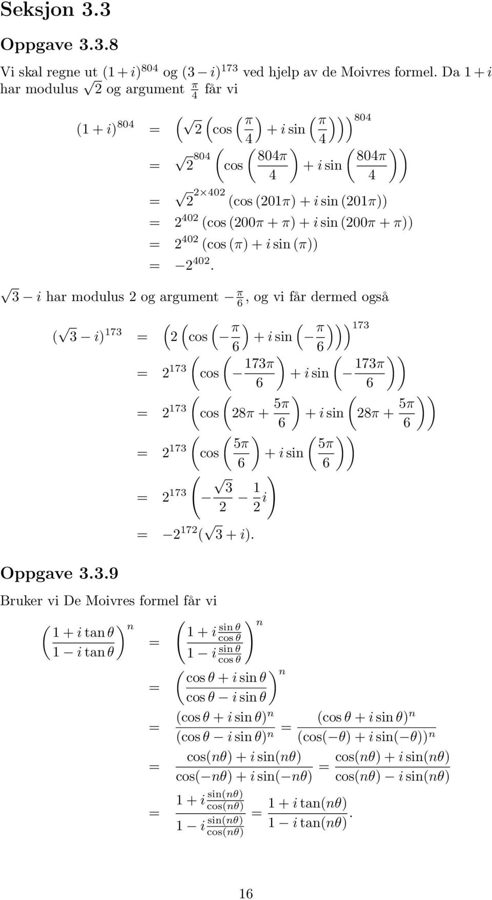 4 3 i har modulus og argument π 6, og vi får dermed også ( ( ( ( 3 i 73 cos π ( 6 (cos 73 ( (cos 73 ( 5π (cos 73 73 ( ( + i sin 73 π 6 73π ( + i sin 73π 6 6 8π + 5π ( + i sin 8π + 5π 6 6 ( 5π + i sin