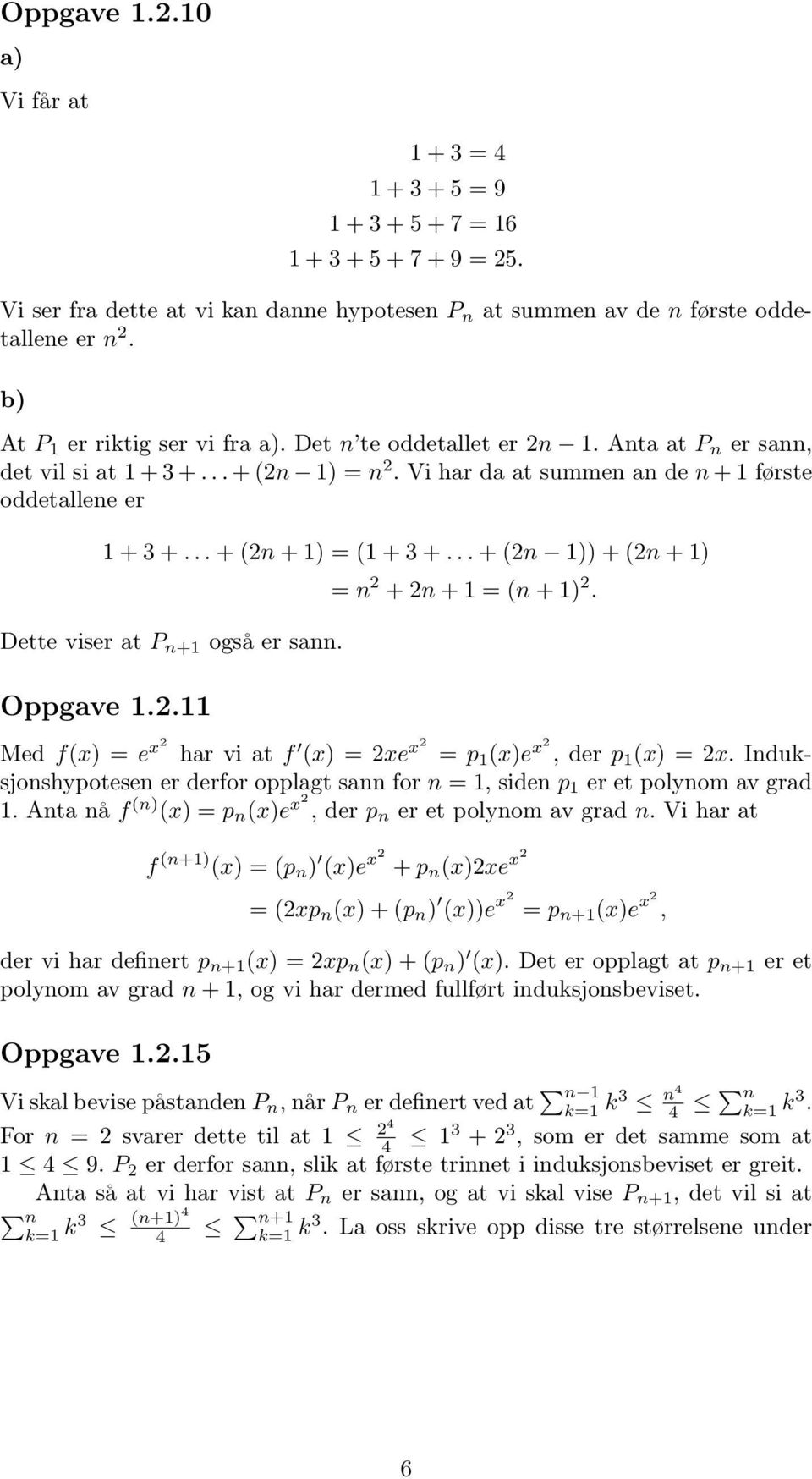 Oppgave.. n + n + (n +. Med f(x e x har vi at f (x xe x p (xe x, der p (x x. Induksjonshypotesen er derfor opplagt sann for n, siden p er et polynom av grad.