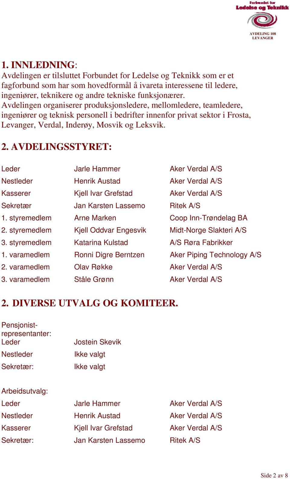 Avdelingen organiserer produksjonsledere, mellomledere, teamledere, ingeniører og teknisk personell i bedrifter innenfor privat sektor i Frosta, Levanger, Verdal, Inderøy, Mosvik og Leksvik. 2.