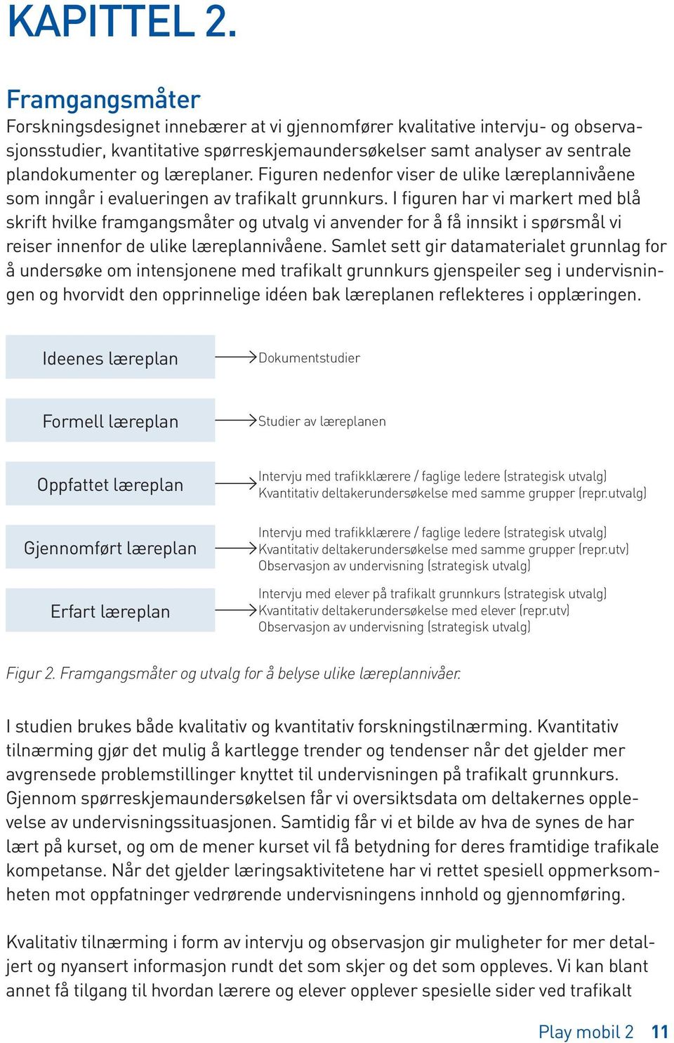 læreplaner. Figuren nedenfor viser de ulike læreplannivåene som inngår i evalueringen av trafikalt grunnkurs.