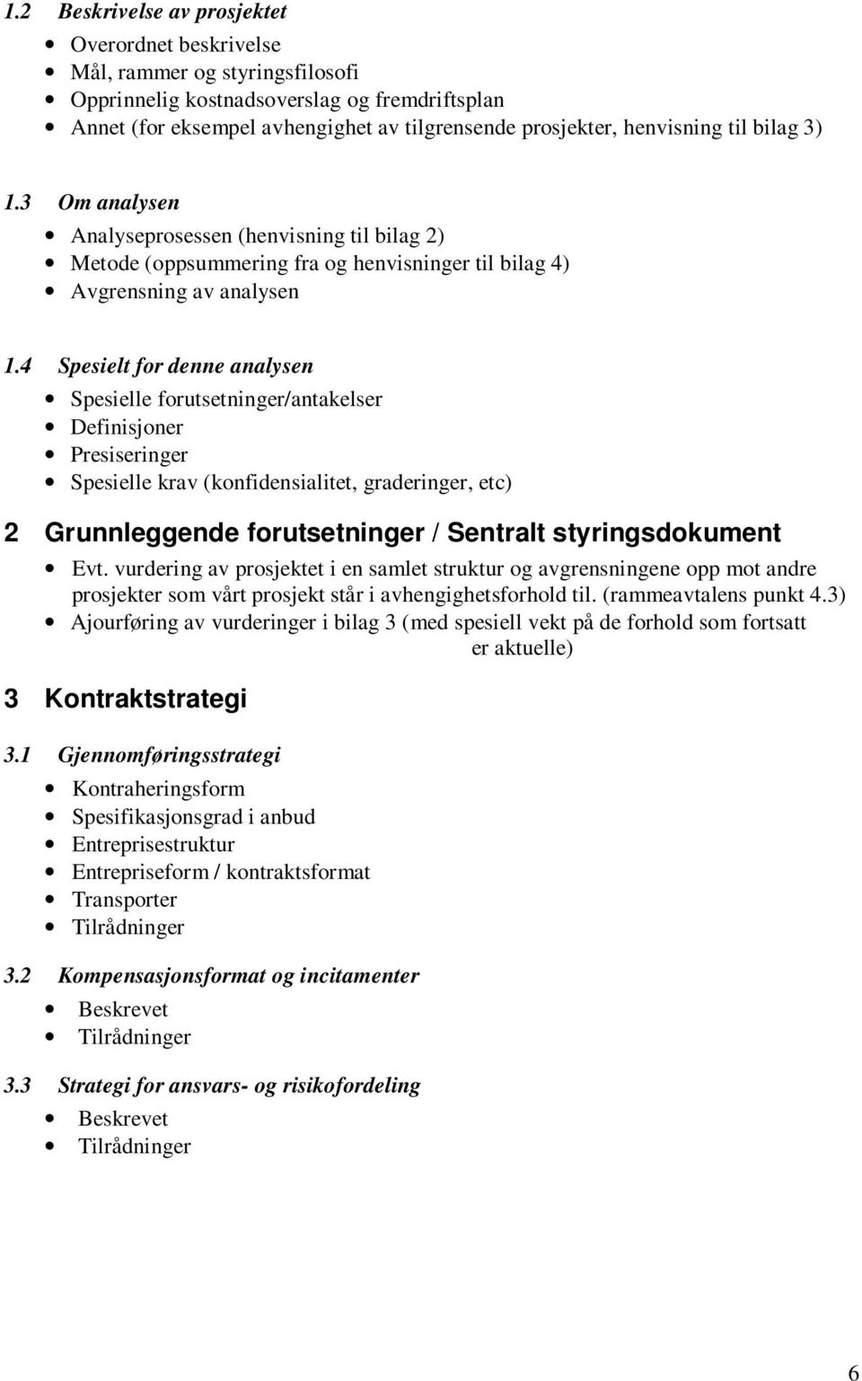 4 Spesielt for denne analysen Spesielle forutsetninger/antakelser Definisjoner Presiseringer Spesielle krav (konfidensialitet, graderinger, etc) 2 Grunnleggende forutsetninger / Sentralt