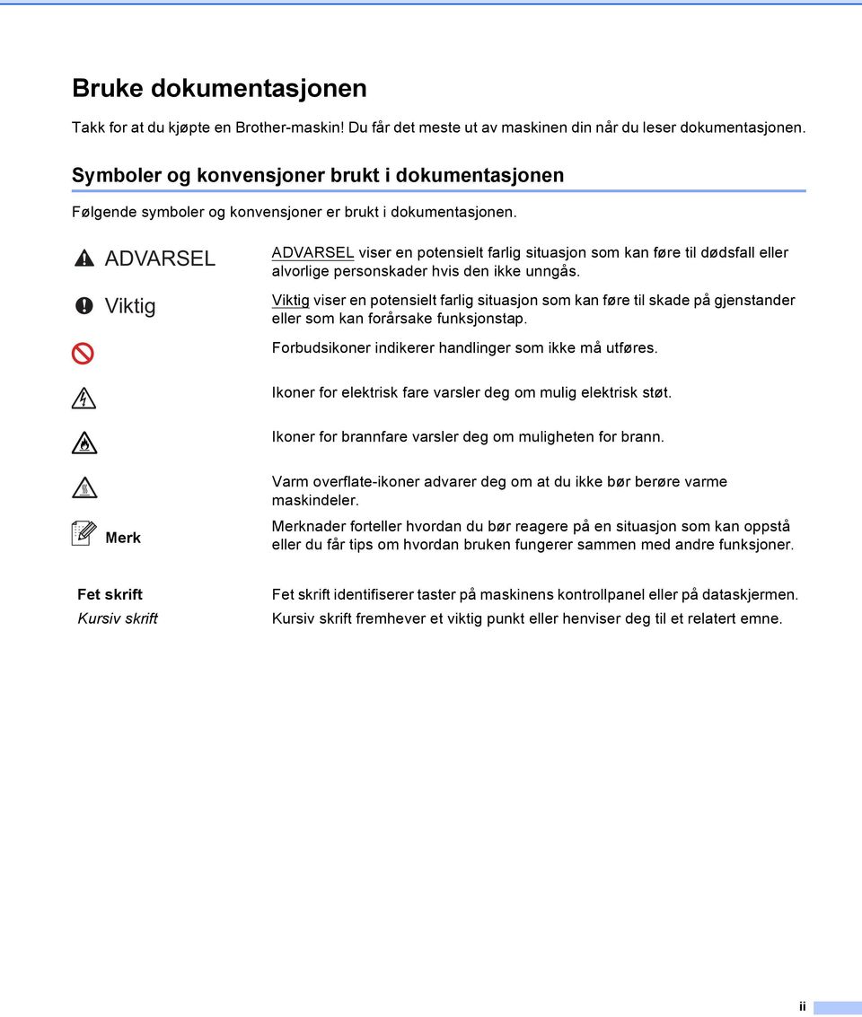 ADVARSEL Viktig ADVARSEL viser en potensielt farlig situasjon som kan føre til dødsfall eller alvorlige personskader hvis den ikke unngås.