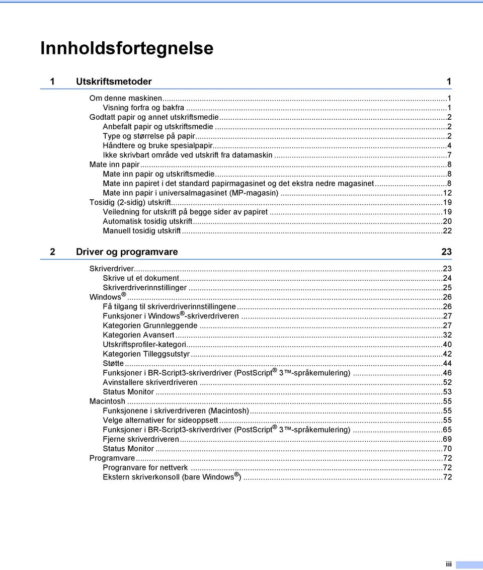 ..8 Mate inn papiret i det standard papirmagasinet og det ekstra nedre magasinet...8 Mate inn papir i universalmagasinet (MP-magasin)...12 Tosidig (2-sidig) utskrift.