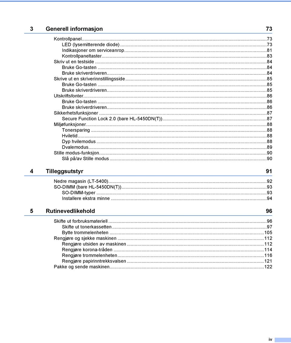 ..86 Sikkerhetsfunksjoner...87 Secure Function Lock 2.0 (bare HL-5450DN(T))...87 Miljøfunksjoner...88 Tonersparing...88 Hviletid...88 Dyp hvilemodus...88 Dvalemodus...89 Stille modus-funksjon.