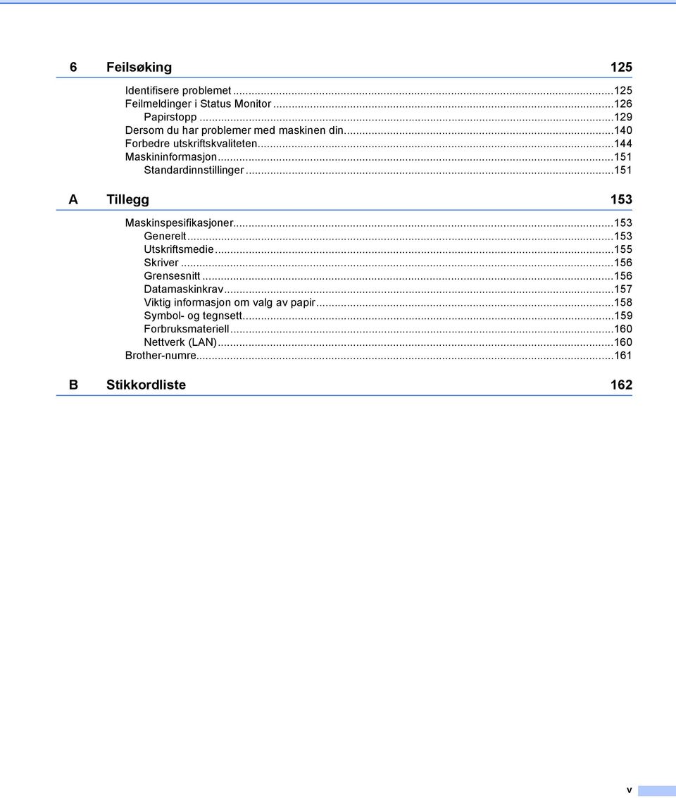 ..151 Standardinnstillinger...151 A Tillegg 153 Maskinspesifikasjoner...153 Generelt...153 Utskriftsmedie...155 Skriver.