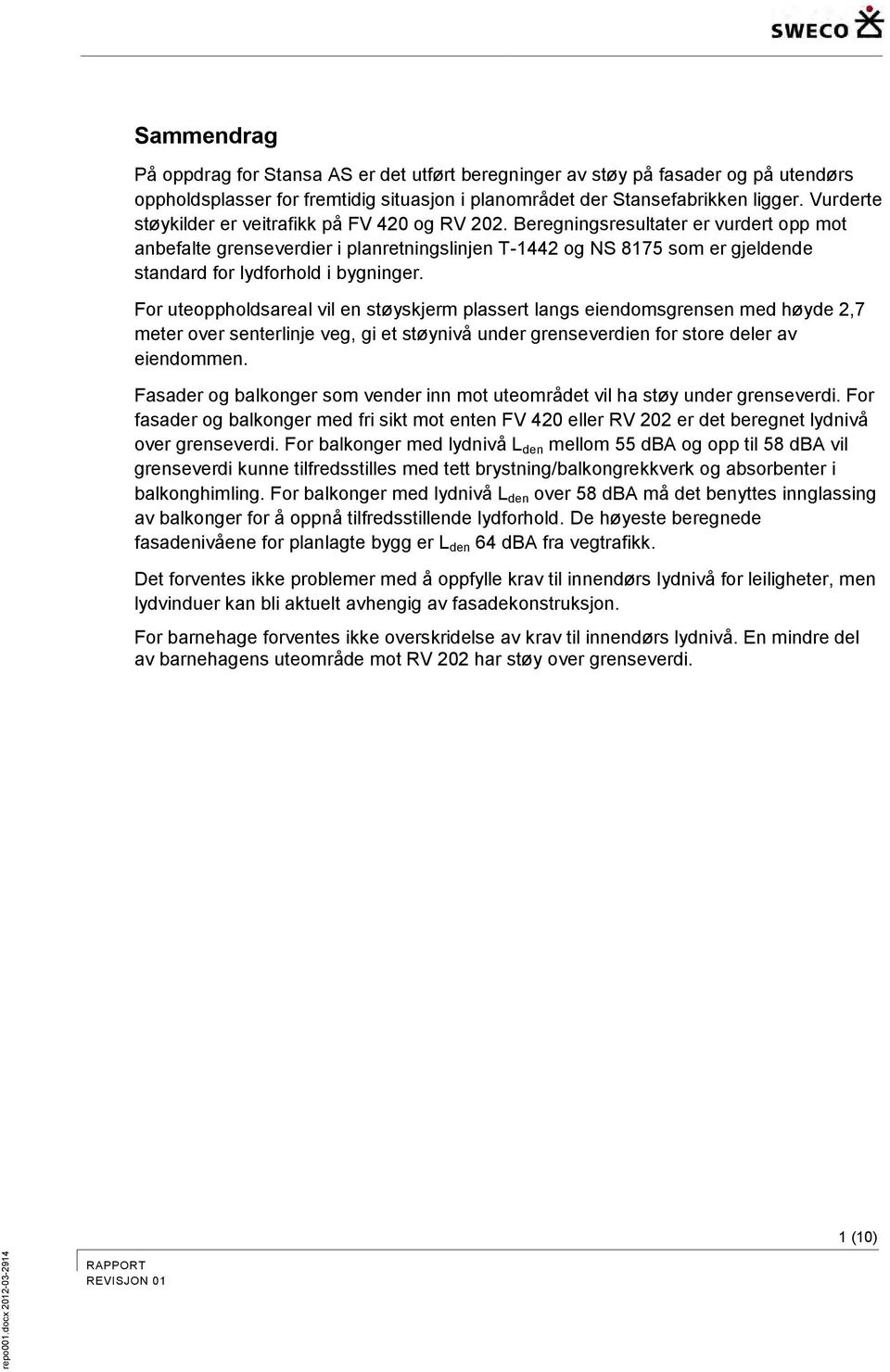 Beregningsresultater er vurdert opp mot anbefalte grenseverdier i planretningslinjen T-1442 og NS 8175 som er gjeldende standard for lydforhold i bygninger.