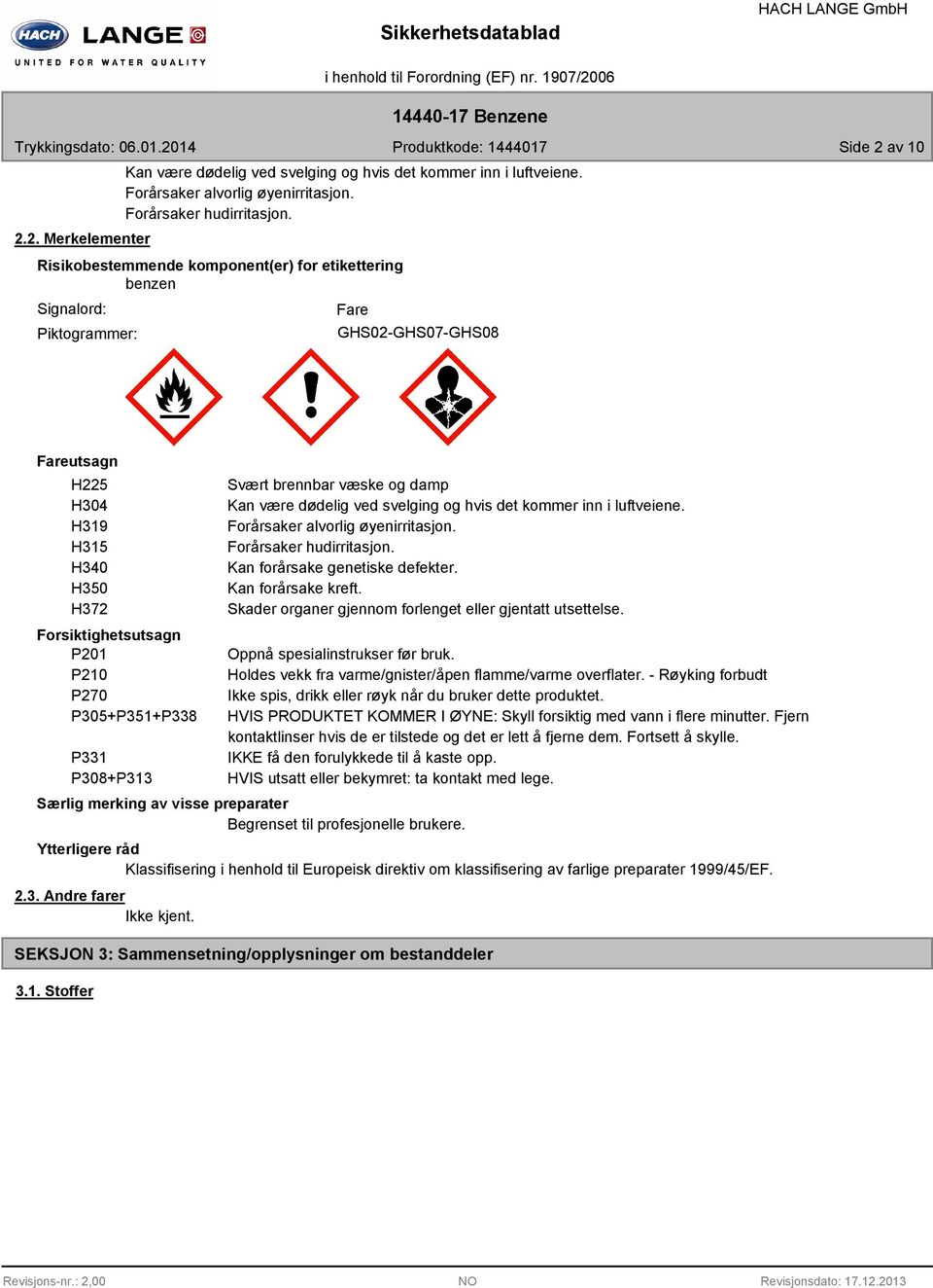 Svært brennbar væske og damp Kan være dødelig ved svelging og hvis det kommer inn i luftveiene. Forårsaker alvorlig øyenirritasjon. Forårsaker hudirritasjon. Kan forårsake genetiske defekter.