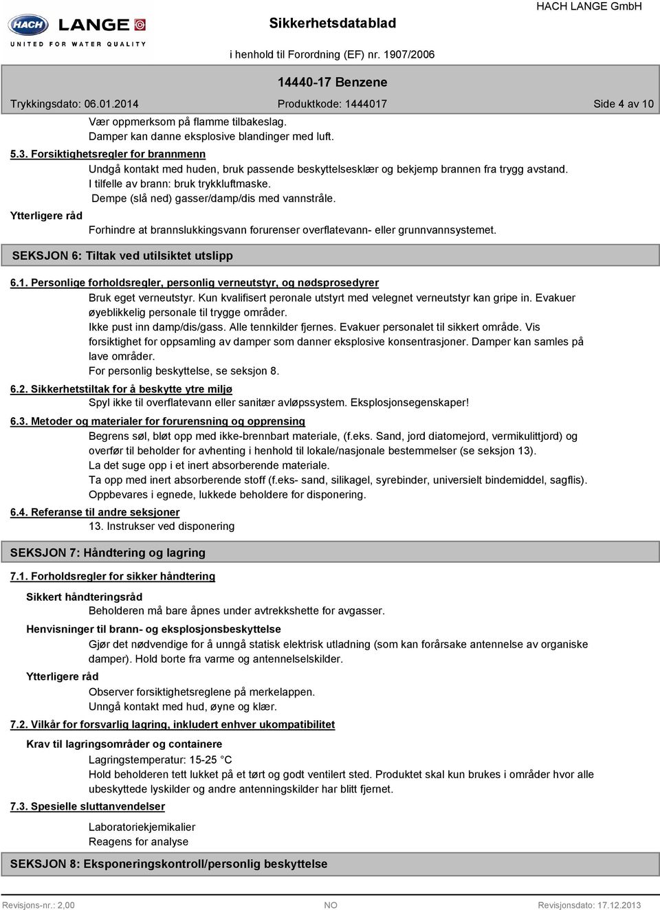 Dempe (slå ned) gasser/damp/dis med vannstråle. Ytterligere råd Forhindre at brannslukkingsvann forurenser overflatevann- eller grunnvannsystemet. SEKSJON 6: Tiltak ved utilsiktet utslipp 6.1.