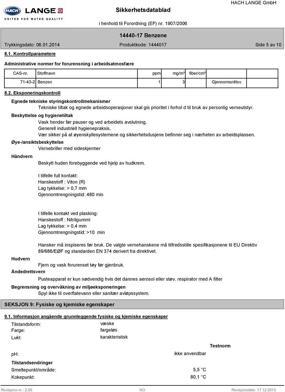 Eksponeringskontroll Egnede tekniske styringskontrollmekanismer Tekniske tiltak og egnede arbeidsoperasjoner skal gis prioritet i forhol d til bruk av personlig verneutstyr.