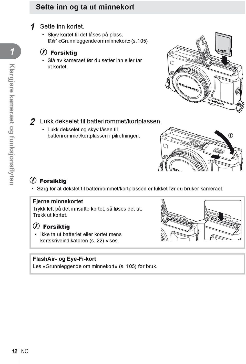 Lukk dekselet og skyv låsen til batterirommet/kortplassen i pilretningen. # Forsiktig Sørg for at dekslet til batterirommet/kortplassen er lukket før du bruker kameraet.