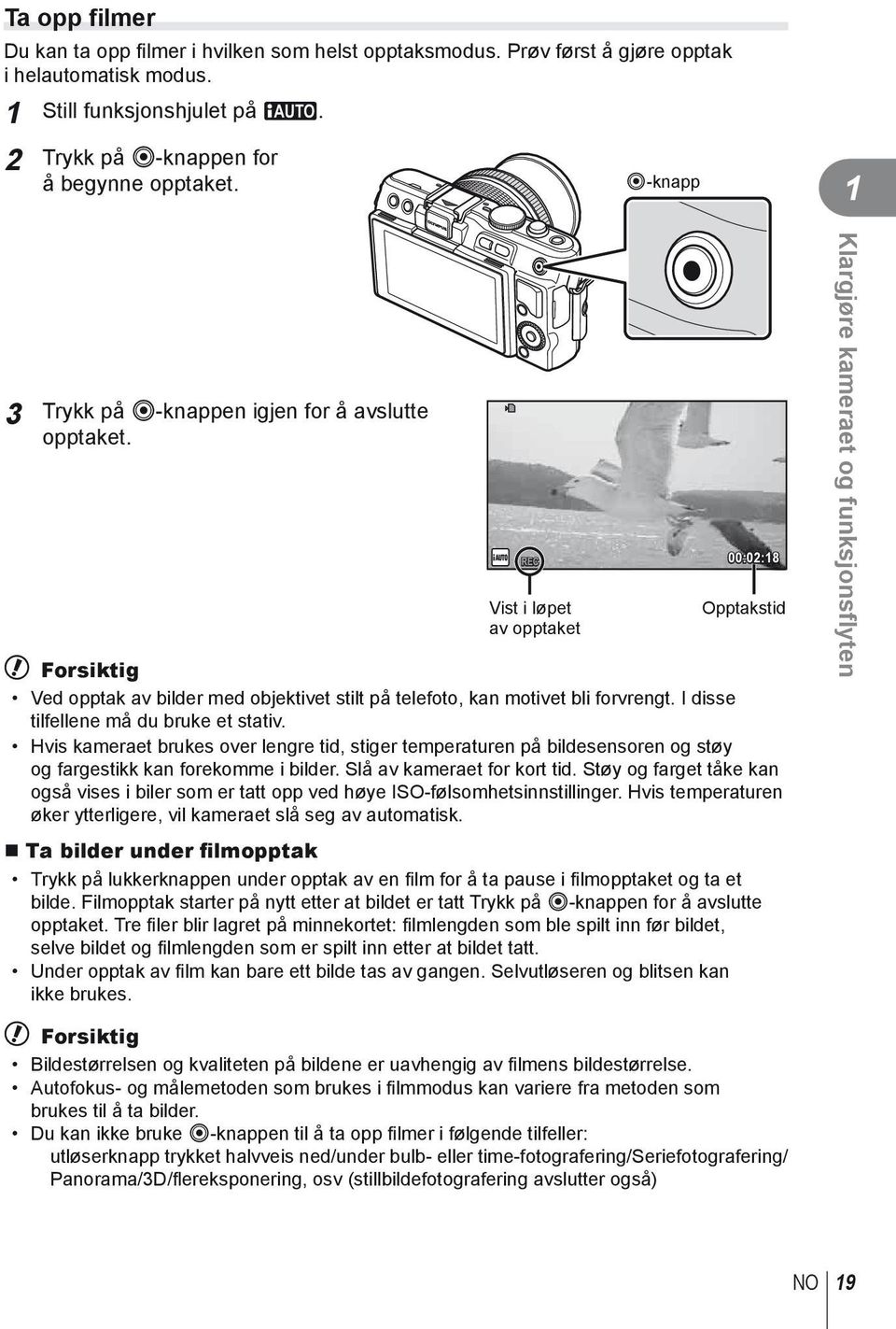 I disse tilfellene må du bruke et stativ. Hvis kameraet brukes over lengre tid, stiger temperaturen på bildesensoren og støy og fargestikk kan forekomme i bilder. Slå av kameraet for kort tid.