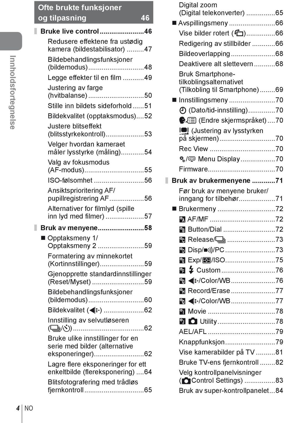 ..5 Velger hvordan kameraet måler lysstyrke (måling)...54 Valg av fokusmodus (AF-modus)...55 ISO-følsomhet...56 Ansiktsprioritering AF/ pupillregistrering AF.