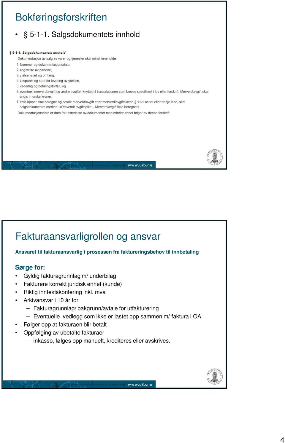 Sørge for: Gyldig fakturagrunnlag m/ underbilag Fakturere korrekt juridisk enhet (kunde) Riktig inntektskontering inkl.