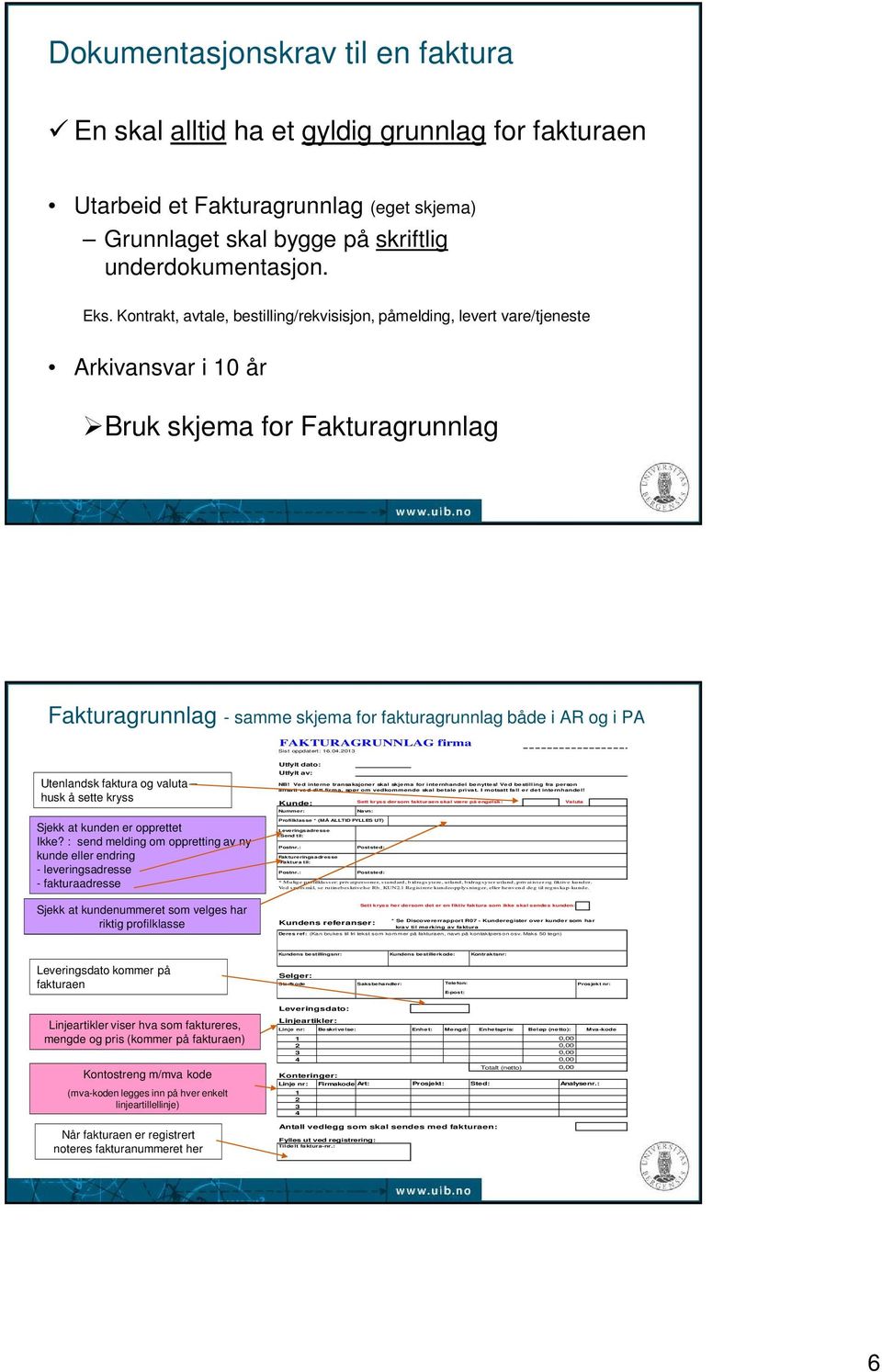 FAKTURAGRUNNLAG firma Sist oppdatert: 16.04.2013 Utenlandsk faktura og valuta husk å sette kryss Sjekk at kunden er opprettet Ikke?