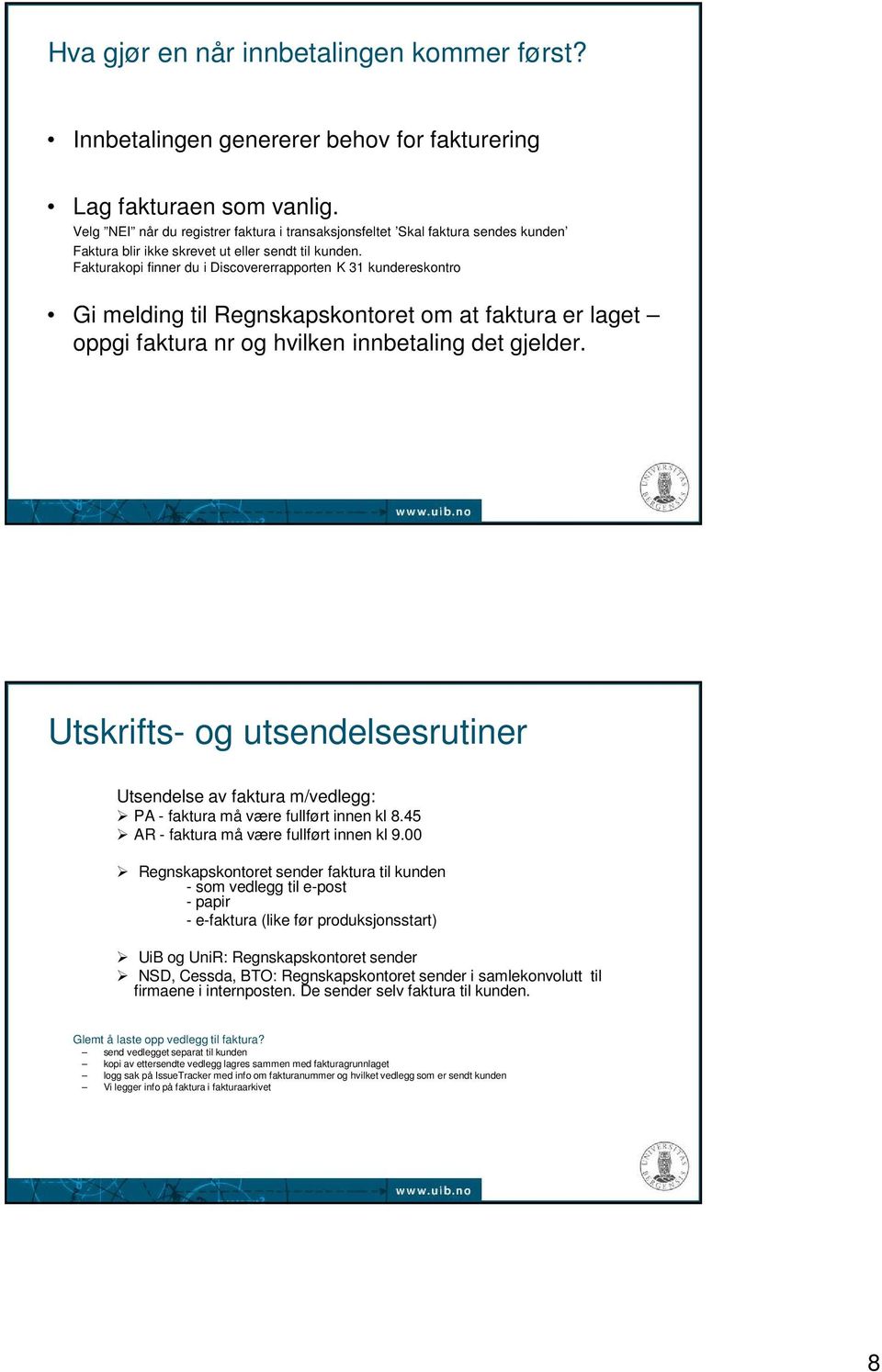 Fakturakopi finner du i Discovererrapporten K 31 kundereskontro Gi melding til Regnskapskontoret om at faktura er laget oppgi faktura nr og hvilken innbetaling det gjelder.