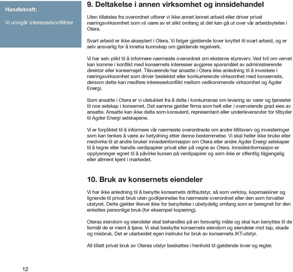 ut over vår arbeidsytelse i Otera. Svart arbeid er ikke akseptert i Otera. Vi følger gjeldende lover knyttet til svart arbeid, og er selv ansvarlig for å inneha kunnskap om gjeldende regelverk.